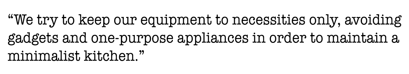 Quote saying that we try to keep our equipment to necessities only, avoiding gadgets and one-purpose appliances in order to maintain a minimalist kitchen.